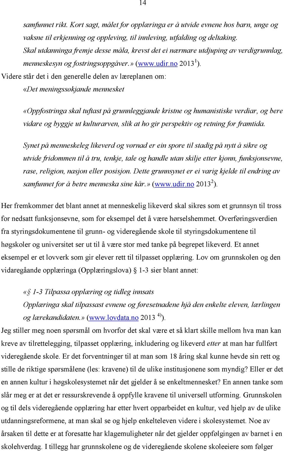 Videre står det i den generelle delen av læreplanen om: «Det meningssøkjande mennesket «Oppfostringa skal tuftast på grunnleggjande kristne og humanistiske verdiar, og bere vidare og byggje ut