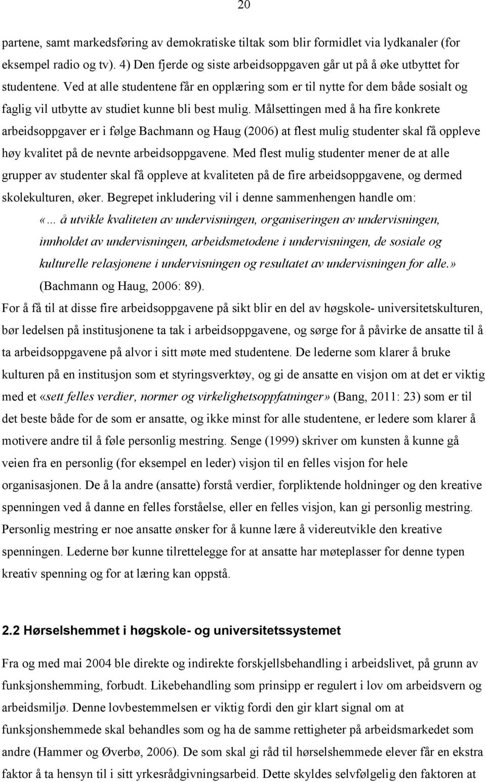 Målsettingen med å ha fire konkrete arbeidsoppgaver er i følge Bachmann og Haug (2006) at flest mulig studenter skal få oppleve høy kvalitet på de nevnte arbeidsoppgavene.