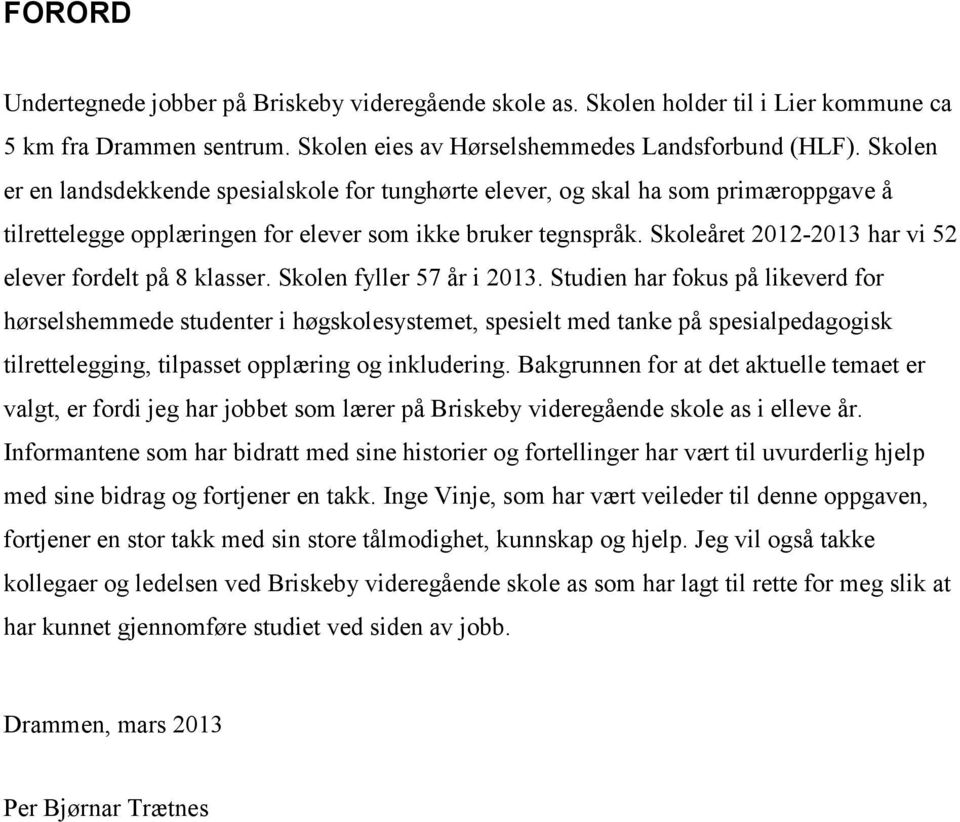 Skoleåret 2012-2013 har vi 52 elever fordelt på 8 klasser. Skolen fyller 57 år i 2013.