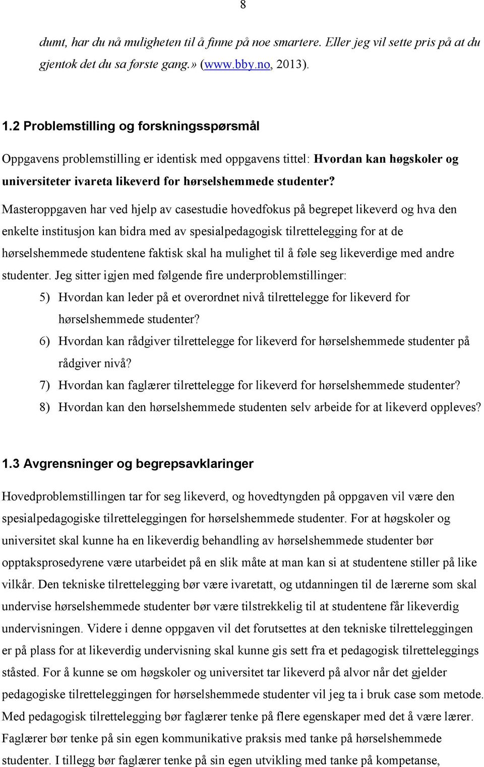 Masteroppgaven har ved hjelp av casestudie hovedfokus på begrepet likeverd og hva den enkelte institusjon kan bidra med av spesialpedagogisk tilrettelegging for at de hørselshemmede studentene