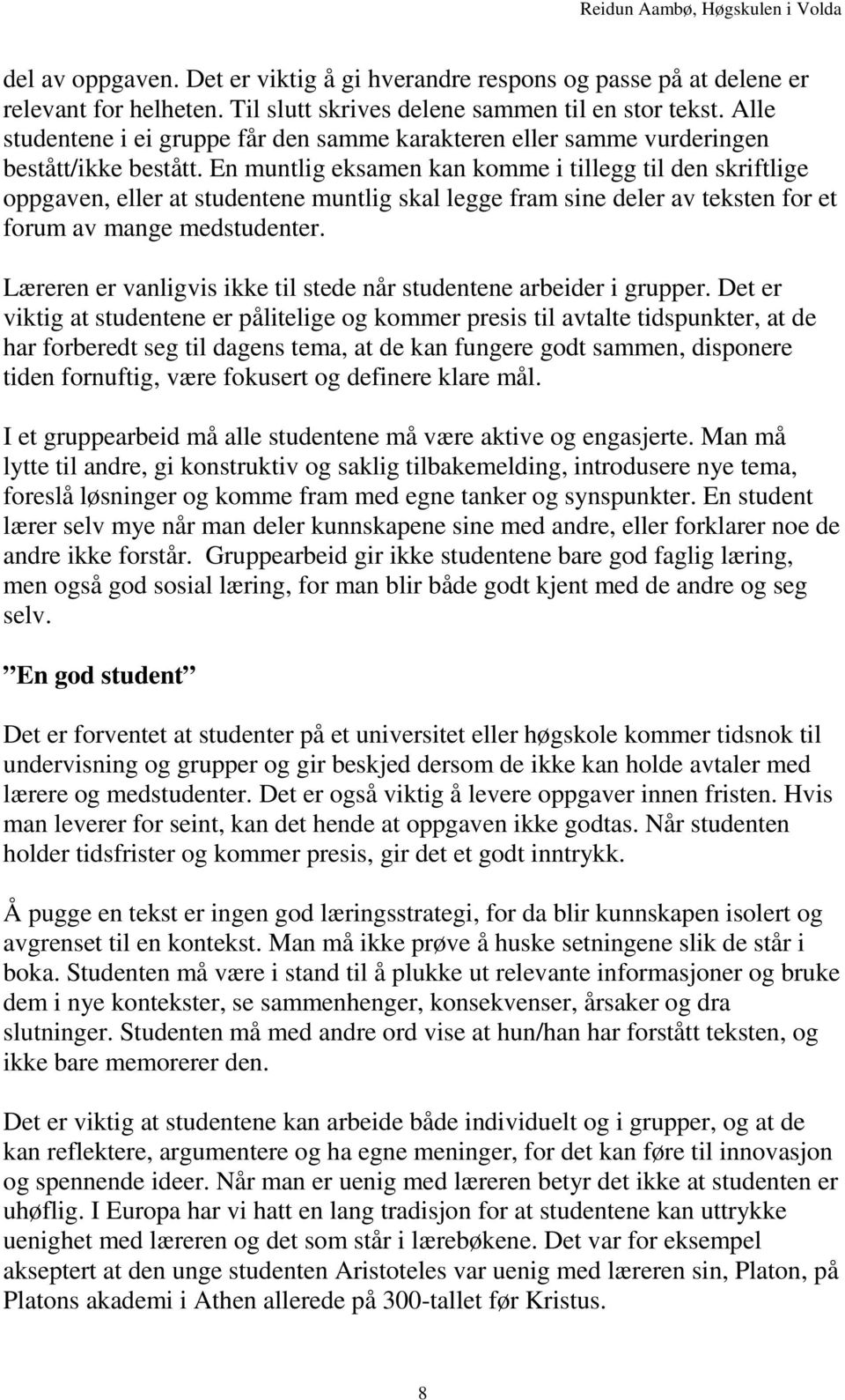 En muntlig eksamen kan komme i tillegg til den skriftlige oppgaven, eller at studentene muntlig skal legge fram sine deler av teksten for et forum av mange medstudenter.