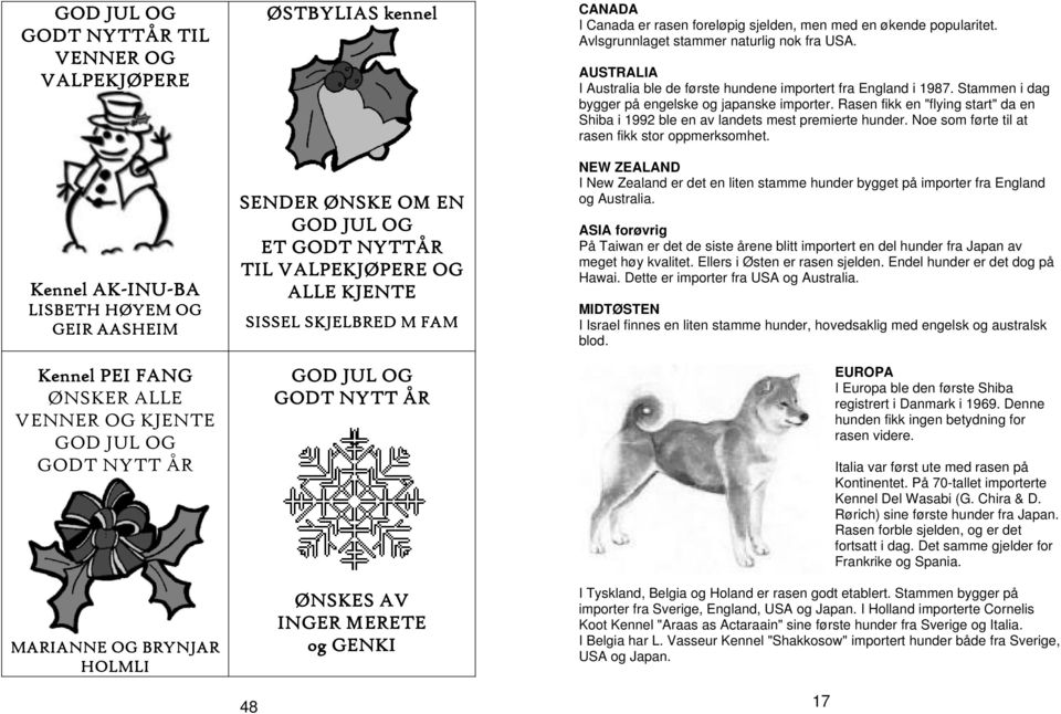 rasen foreløpig sjelden, men med en økende popularitet. Avlsgrunnlaget stammer naturlig nok fra USA. AUSTRALIA I Australia ble de første hundene importert fra England i 1987.