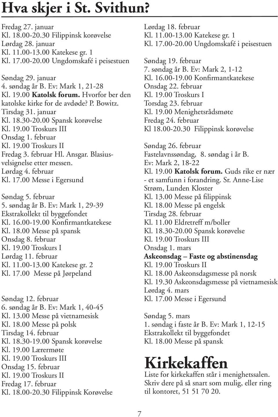 februar Kl. 19.00 Troskurs II Fredag 3. februar Hl. Ansgar. Blasiusvelsignelse etter messen. Lørdag 4. februar Kl. 17.00 Messe i Egersund Søndag 5. februar 5. søndag år B.