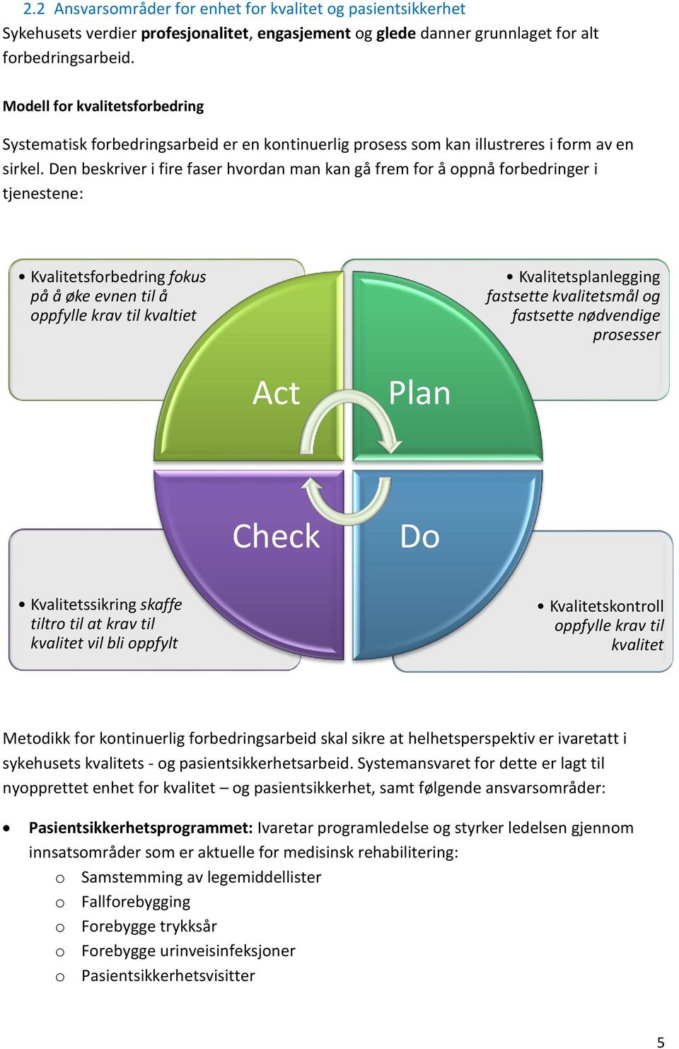 Den beskriver i fire faser hvordan man kan gå frem for å oppnå forbedringer i tjenestene: Kvalitetsforbedring fokus på å øke evnen til å oppfylle krav til kvaltiet Kvalitetsplanlegging fastsette