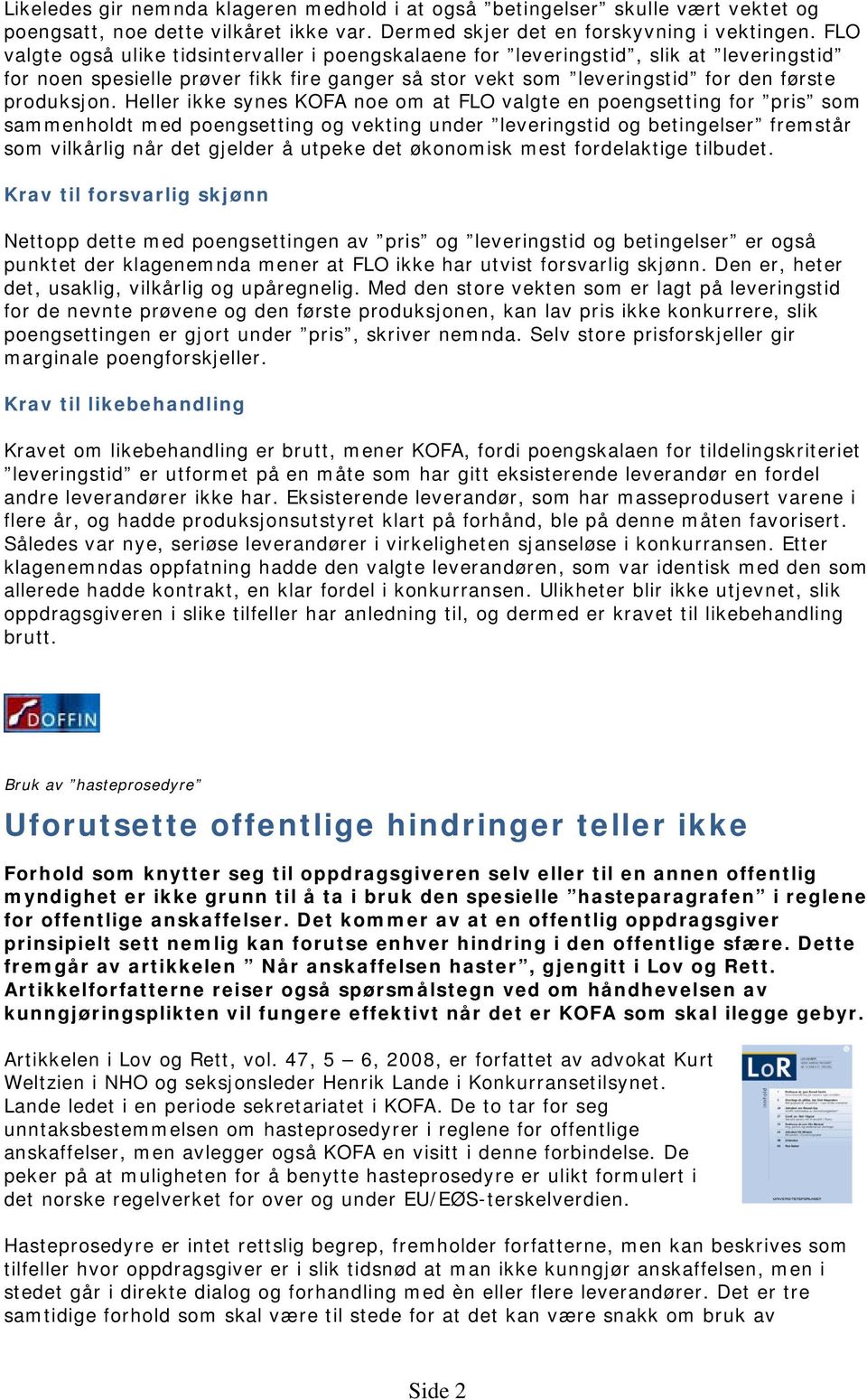 Heller ikke synes KOFA noe om at FLO valgte en poengsetting for pris som sammenholdt med poengsetting og vekting under leveringstid og betingelser fremstår som vilkårlig når det gjelder å utpeke det