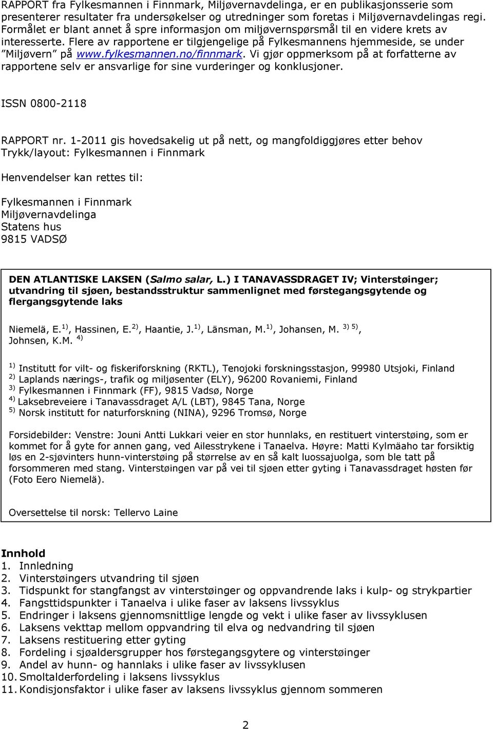 fylkesmannen.no/finnmark. Vi gjør oppmerksom på at forfatterne av rapportene selv er ansvarlige for sine vurderinger og konklusjoner. ISSN 8-8 RAPPORT nr.