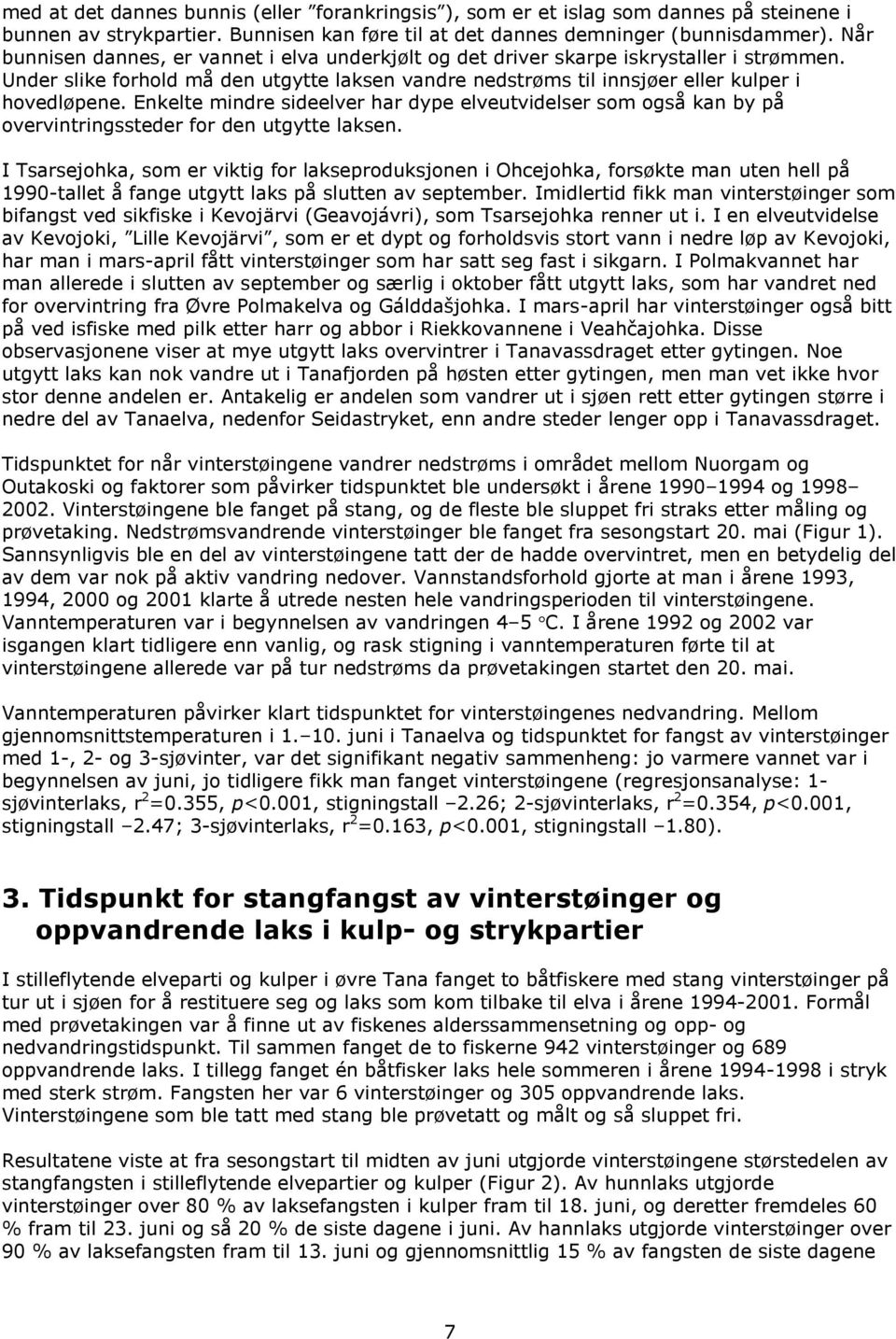 Enkelte mindre sideelver har dype elveutvidelser som også kan by på overvintringssteder for den utgytte laksen.