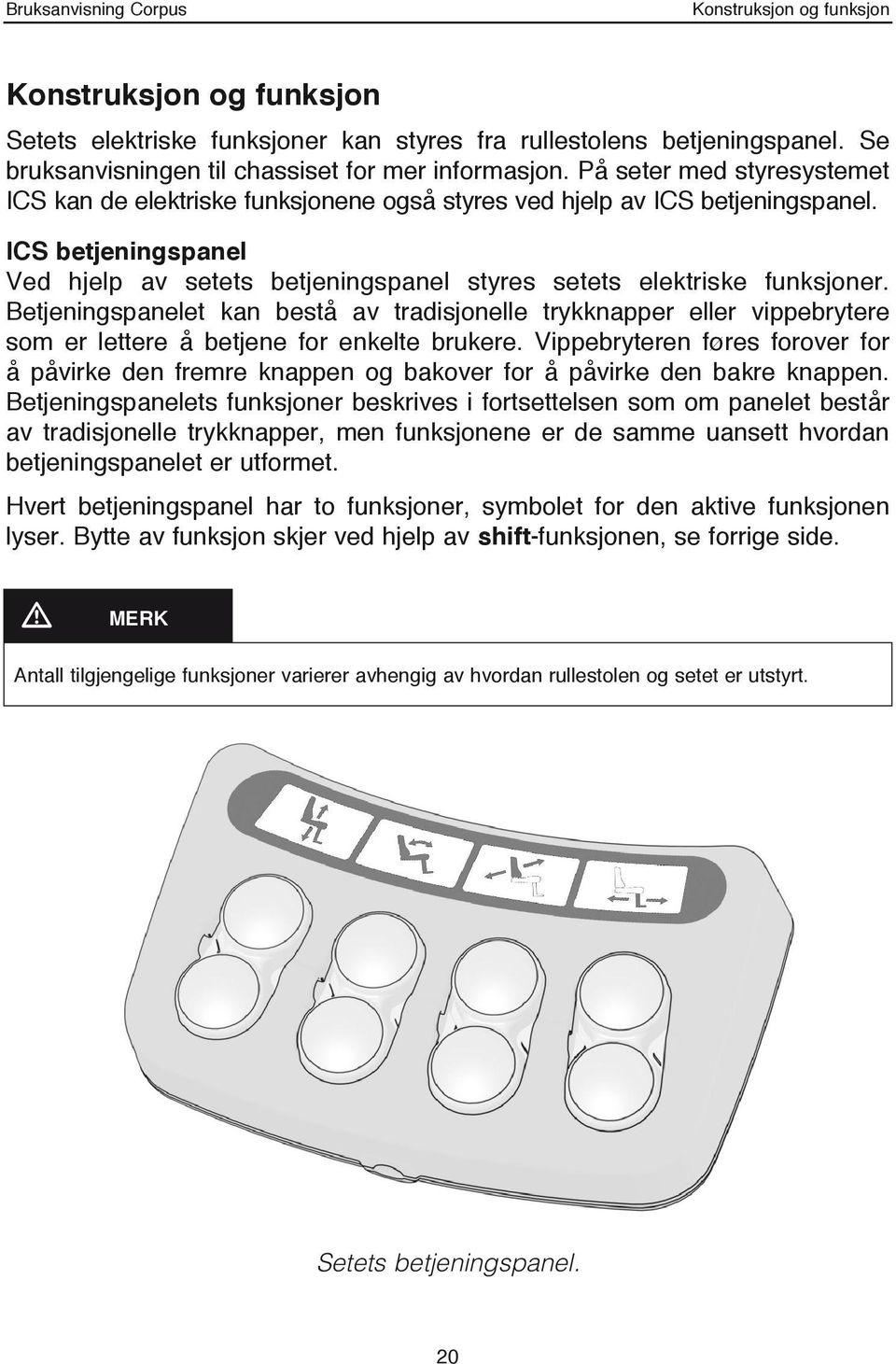 Betjeningspanelet kan bestå av tradisjonelle trykknapper eller vippebrytere som er lettere å betjene for enkelte brukere.