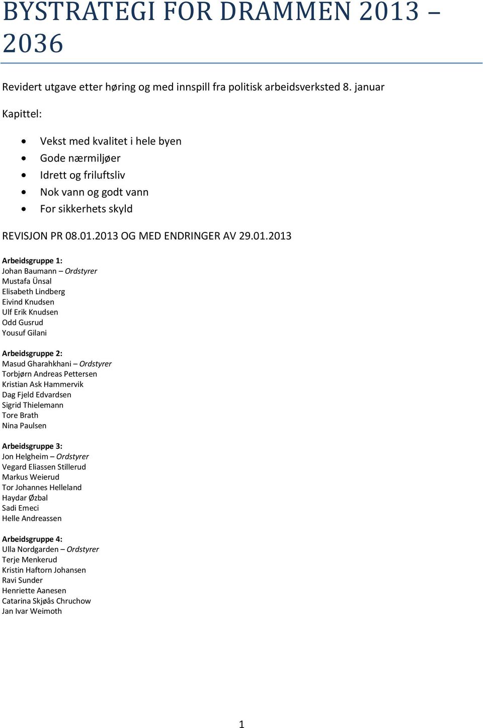 2013 OG MED ENDRINGER AV 29.01.2013 Arbeidsgruppe 1: Johan Baumann Ordstyrer Mustafa Ünsal Elisabeth Lindberg Eivind Knudsen Ulf Erik Knudsen Odd Gusrud Yousuf Gilani Arbeidsgruppe 2: Masud
