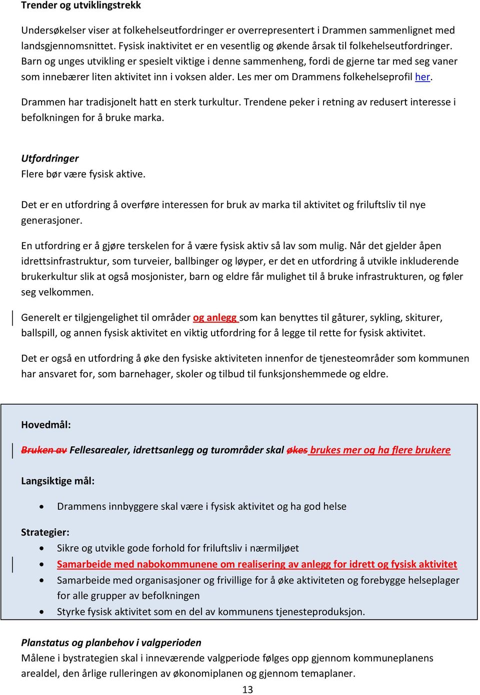 Barn og unges utvikling er spesielt viktige i denne sammenheng, fordi de gjerne tar med seg vaner som innebærer liten aktivitet inn i voksen alder. Les mer om Drammens folkehelseprofil her.