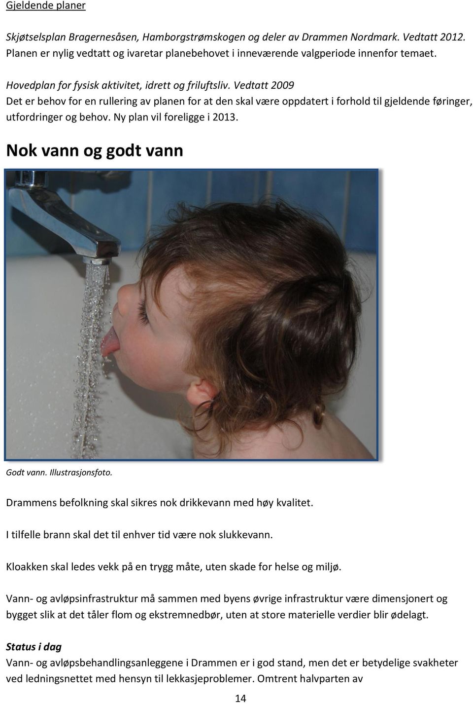 Ny plan vil foreligge i 2013. Nok vann og godt vann Godt vann. Illustrasjonsfoto. Drammens befolkning skal sikres nok drikkevann med høy kvalitet.