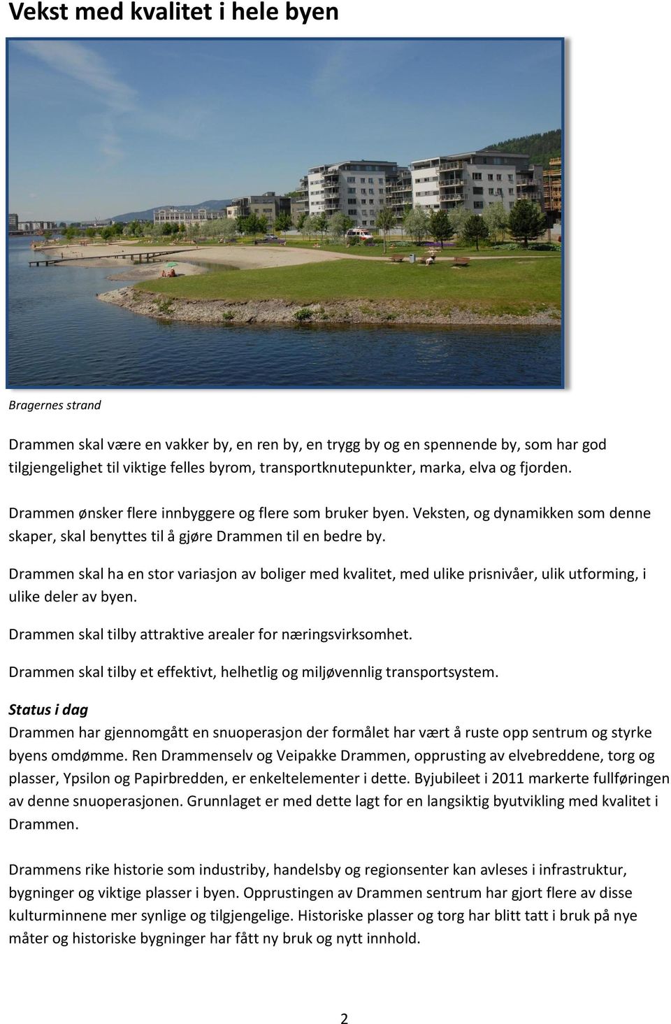 Drammen skal ha en stor variasjon av boliger med kvalitet, med ulike prisnivåer, ulik utforming, i ulike deler av byen. Drammen skal tilby attraktive arealer for næringsvirksomhet.