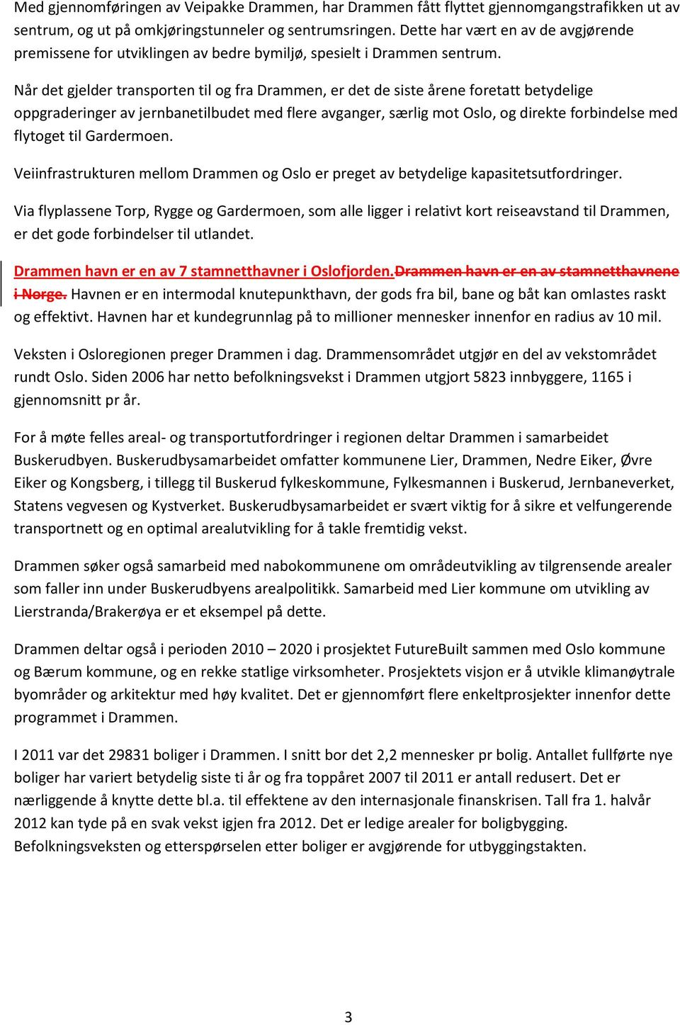 Når det gjelder transporten til og fra Drammen, er det de siste årene foretatt betydelige oppgraderinger av jernbanetilbudet med flere avganger, særlig mot Oslo, og direkte forbindelse med flytoget