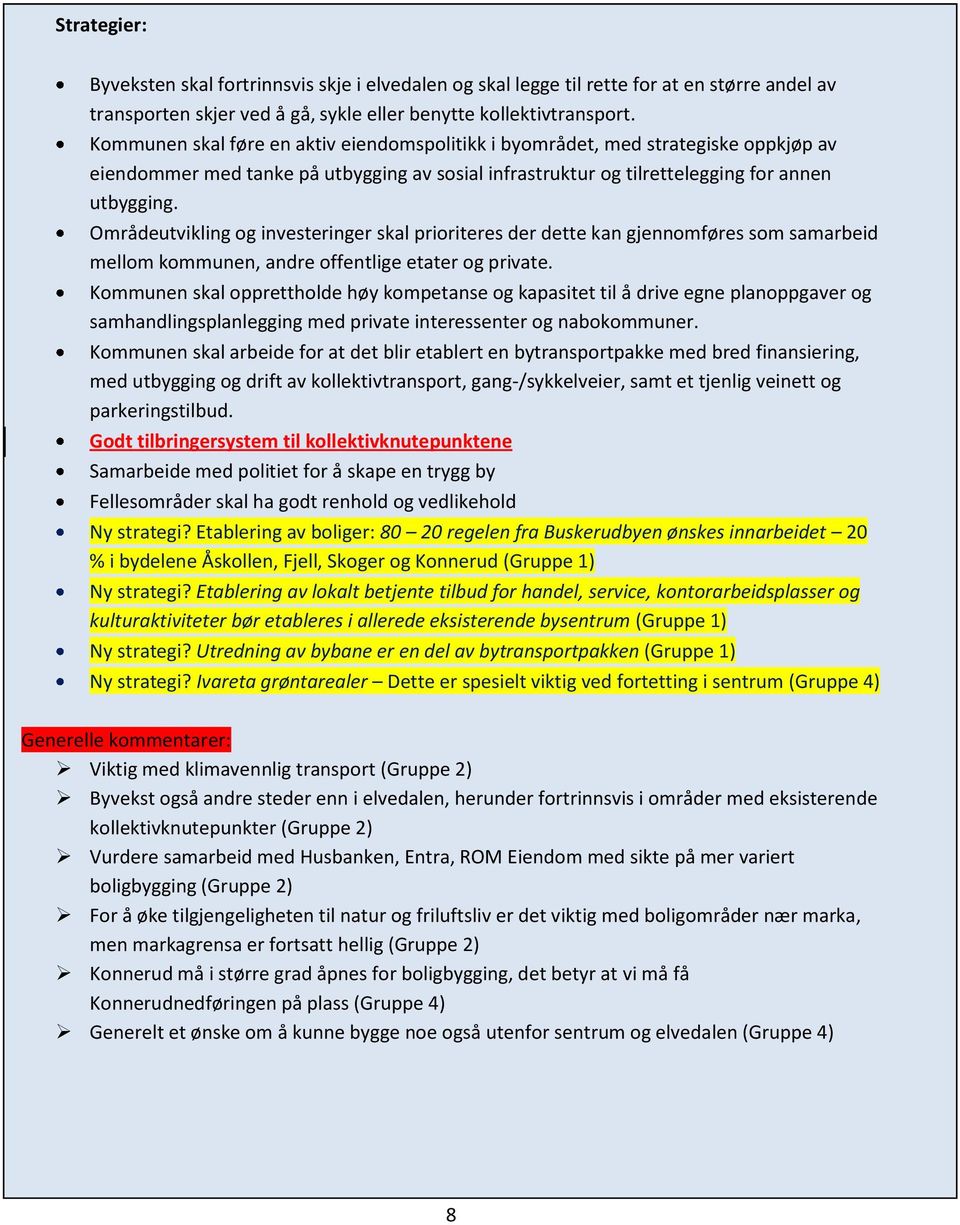 Områdeutvikling og investeringer skal prioriteres der dette kan gjennomføres som samarbeid mellom kommunen, andre offentlige etater og private.