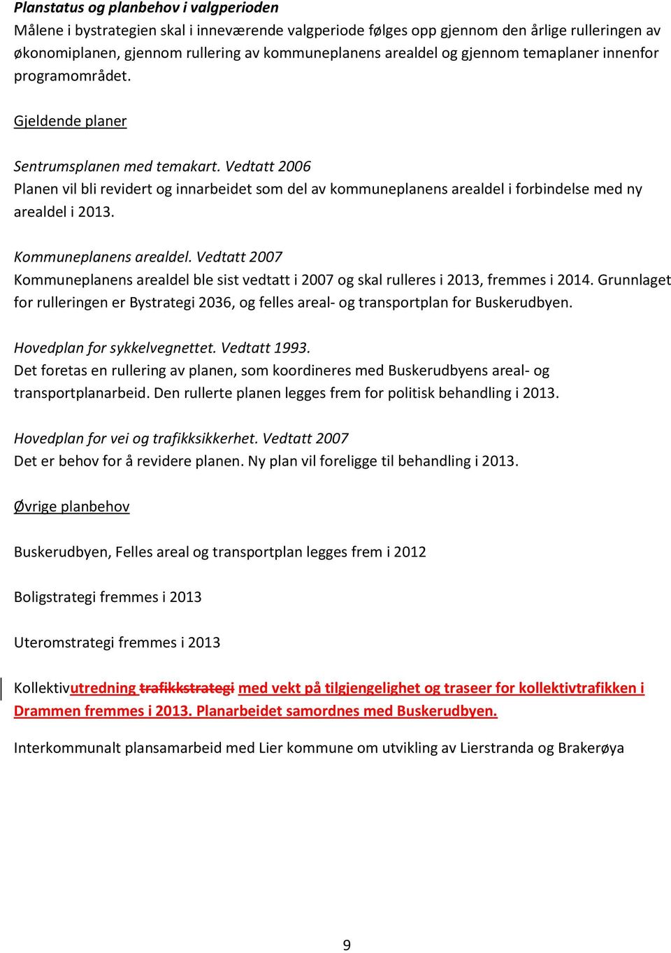 Vedtatt 2006 Planen vil bli revidert og innarbeidet som del av kommuneplanens arealdel i forbindelse med ny arealdel i 2013. Kommuneplanens arealdel.