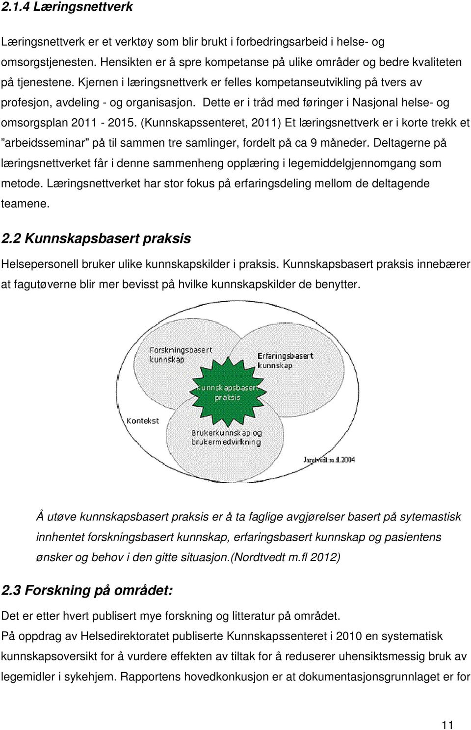 (Kunnskapssenteret, 2011) Et læringsnettverk er i korte trekk et arbeidsseminar på til sammen tre samlinger, fordelt på ca 9 måneder.