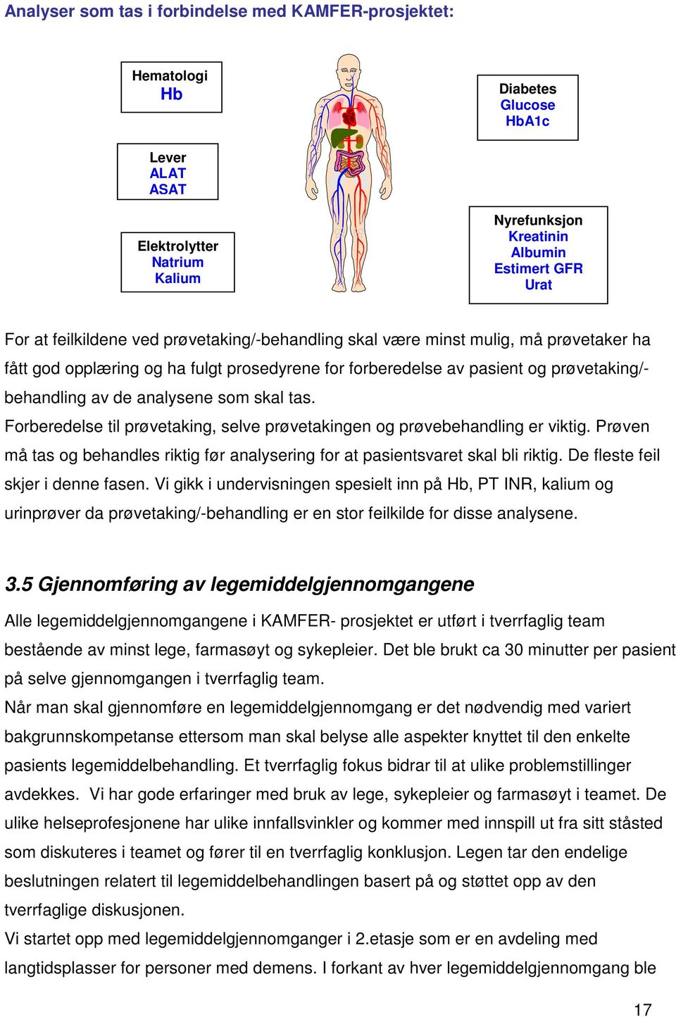 skal tas. Forberedelse til prøvetaking, selve prøvetakingen og prøvebehandling er viktig. Prøven må tas og behandles riktig før analysering for at pasientsvaret skal bli riktig.