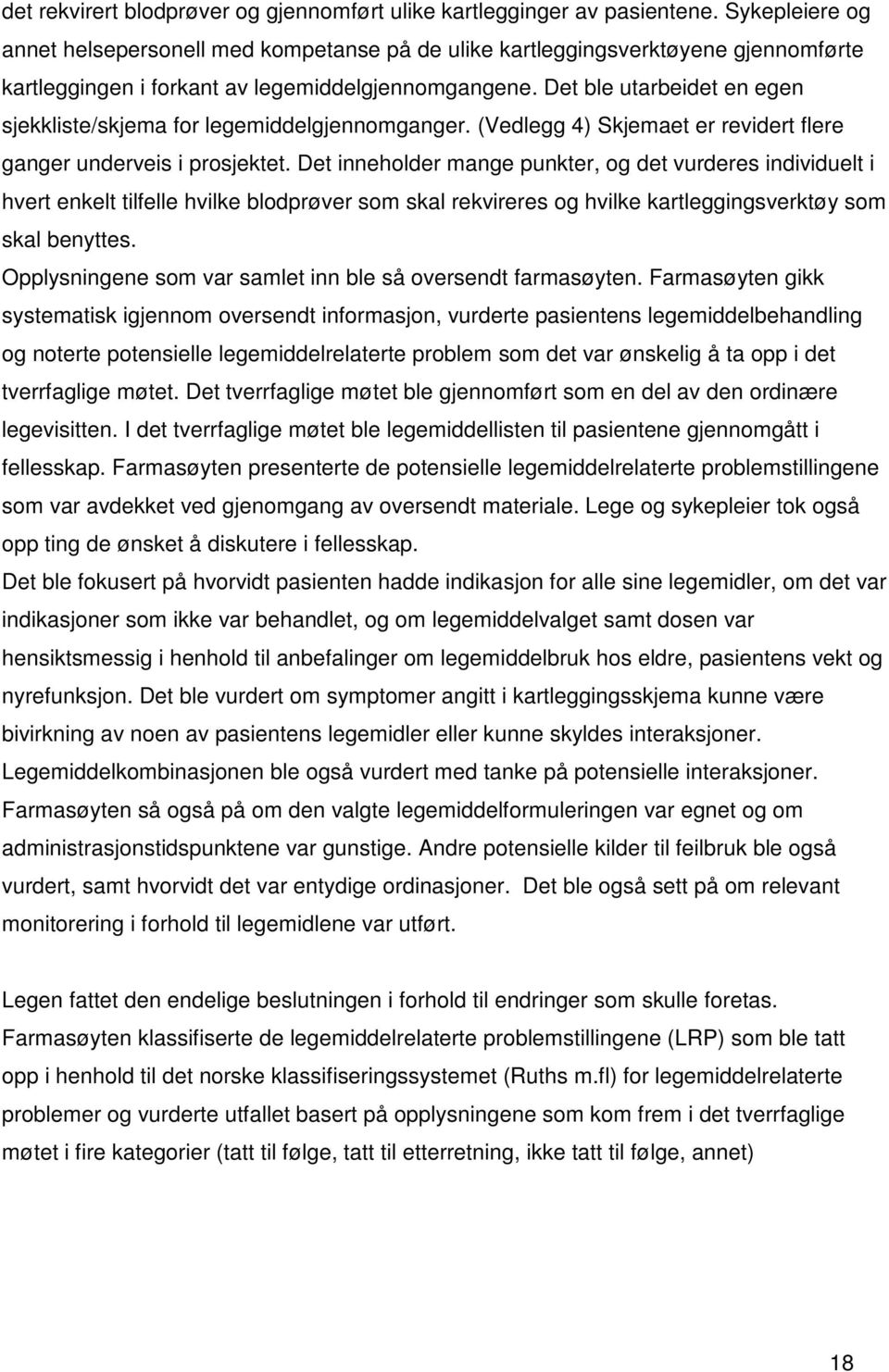 Det ble utarbeidet en egen sjekkliste/skjema for legemiddelgjennomganger. (Vedlegg 4) Skjemaet er revidert flere ganger underveis i prosjektet.