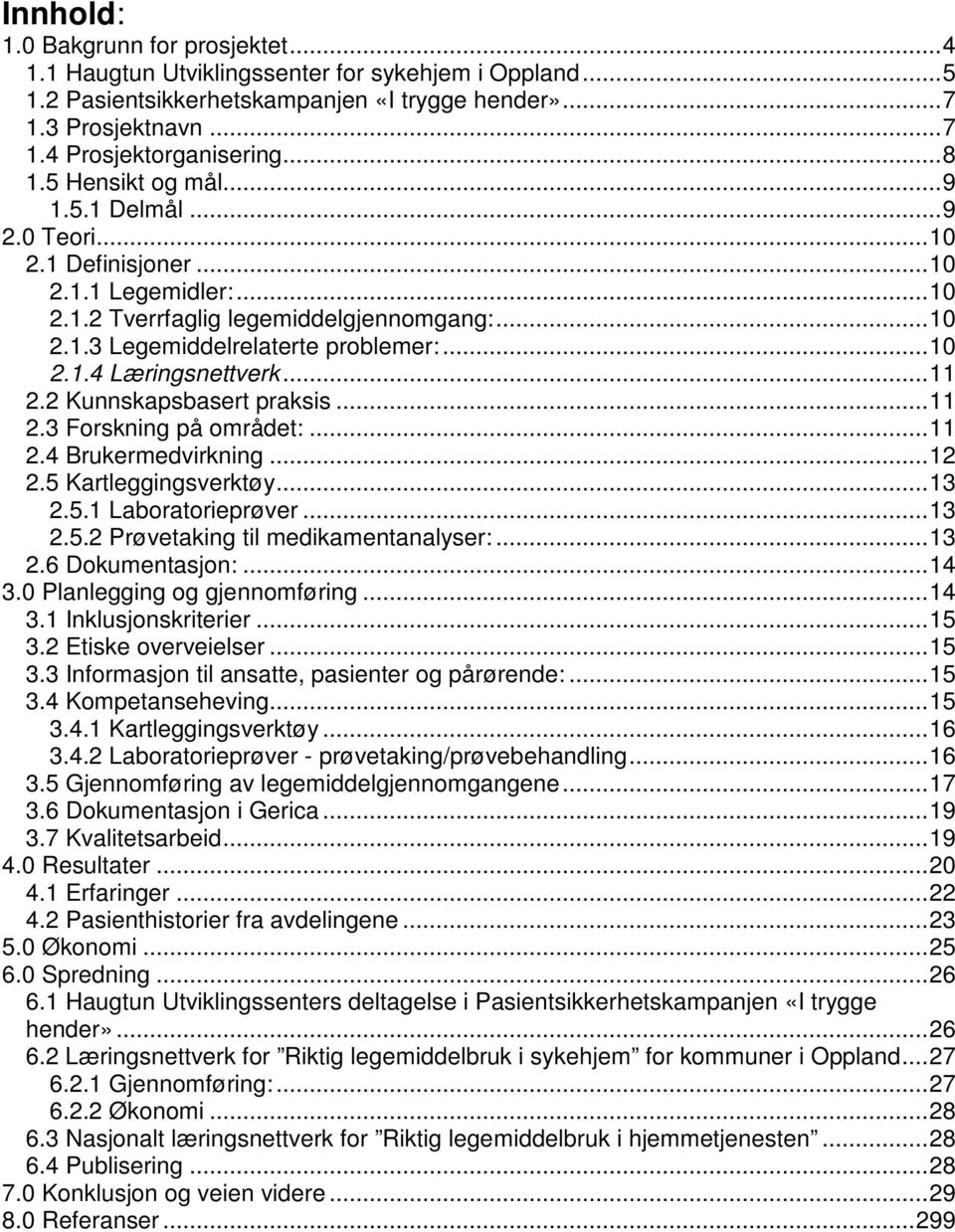 ..11 2.2 Kunnskapsbasert praksis...11 2.3 Forskning på området:...11 2.4 Brukermedvirkning...12 2.5 Kartleggingsverktøy...13 2.5.1 Laboratorieprøver...13 2.5.2 Prøvetaking til medikamentanalyser:.