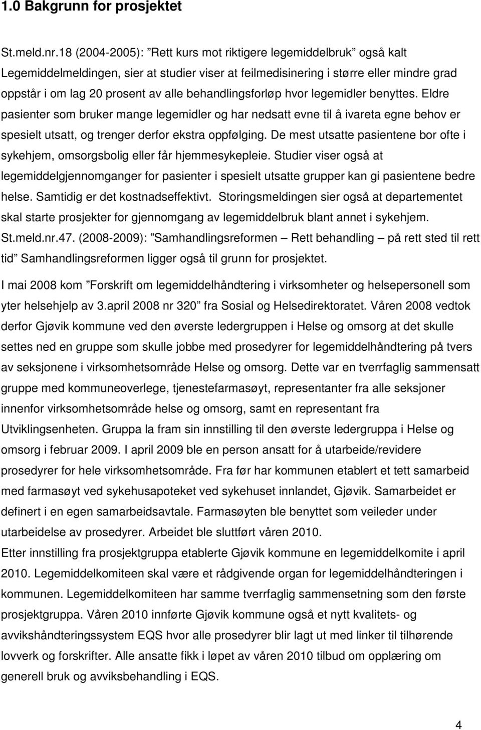 behandlingsforløp hvor legemidler benyttes. Eldre pasienter som bruker mange legemidler og har nedsatt evne til å ivareta egne behov er spesielt utsatt, og trenger derfor ekstra oppfølging.