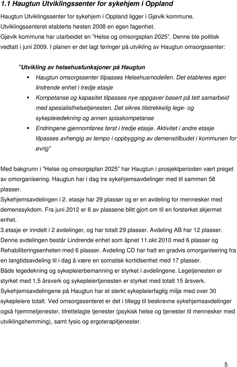 I planen er det lagt føringer på utvikling av Haugtun omsorgssenter: Utvikling av helsehusfunksjoner på Haugtun Haugtun omsorgssenter tilpasses Helsehusmodellen.