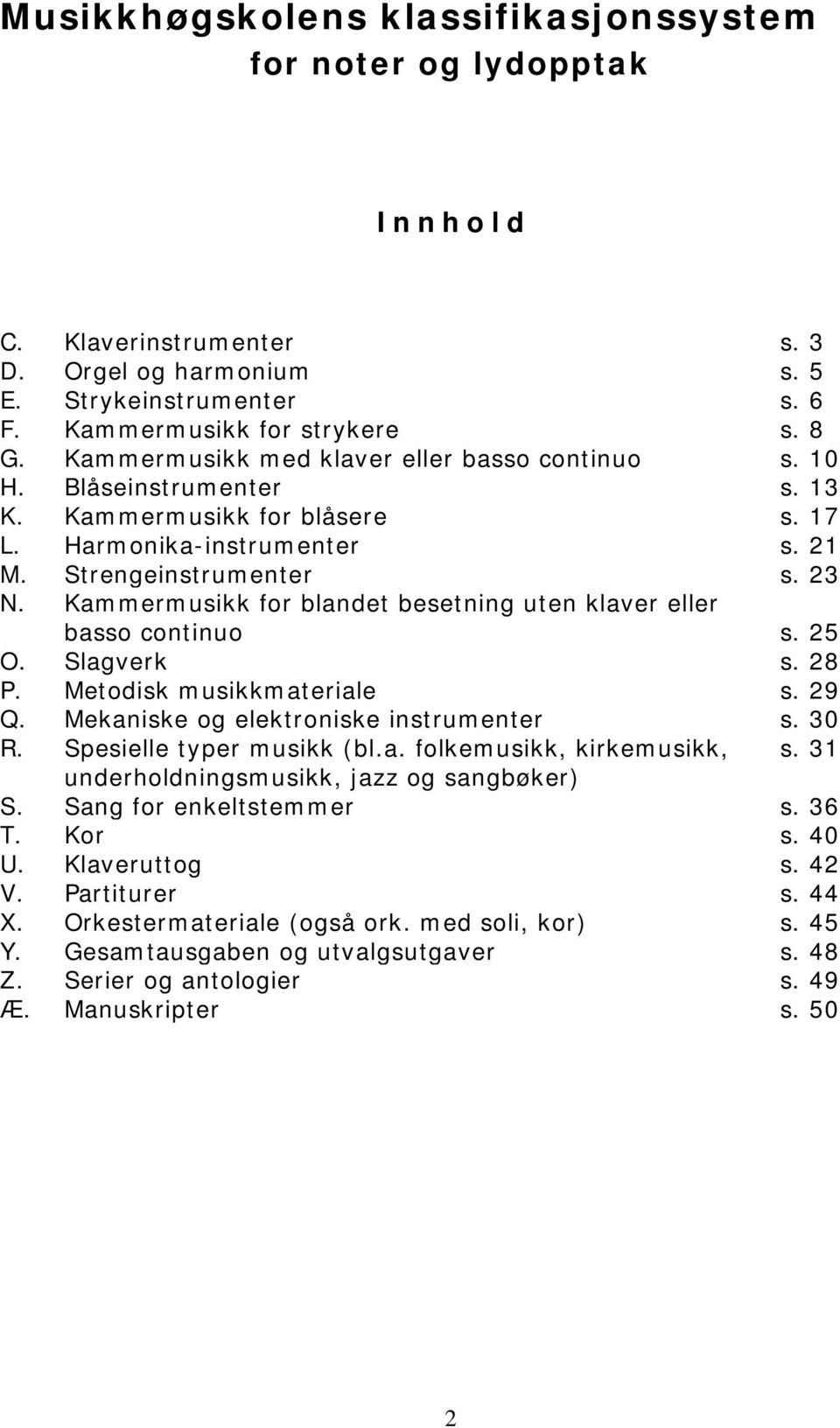 Kammermusikk for blandet besetning uten klaver eller basso continuo s. 25 O. Slagverk s. 28 P. Metodisk musikkmateriale s. 29 Q. Mekaniske og elektroniske instrumenter s. 30 R.