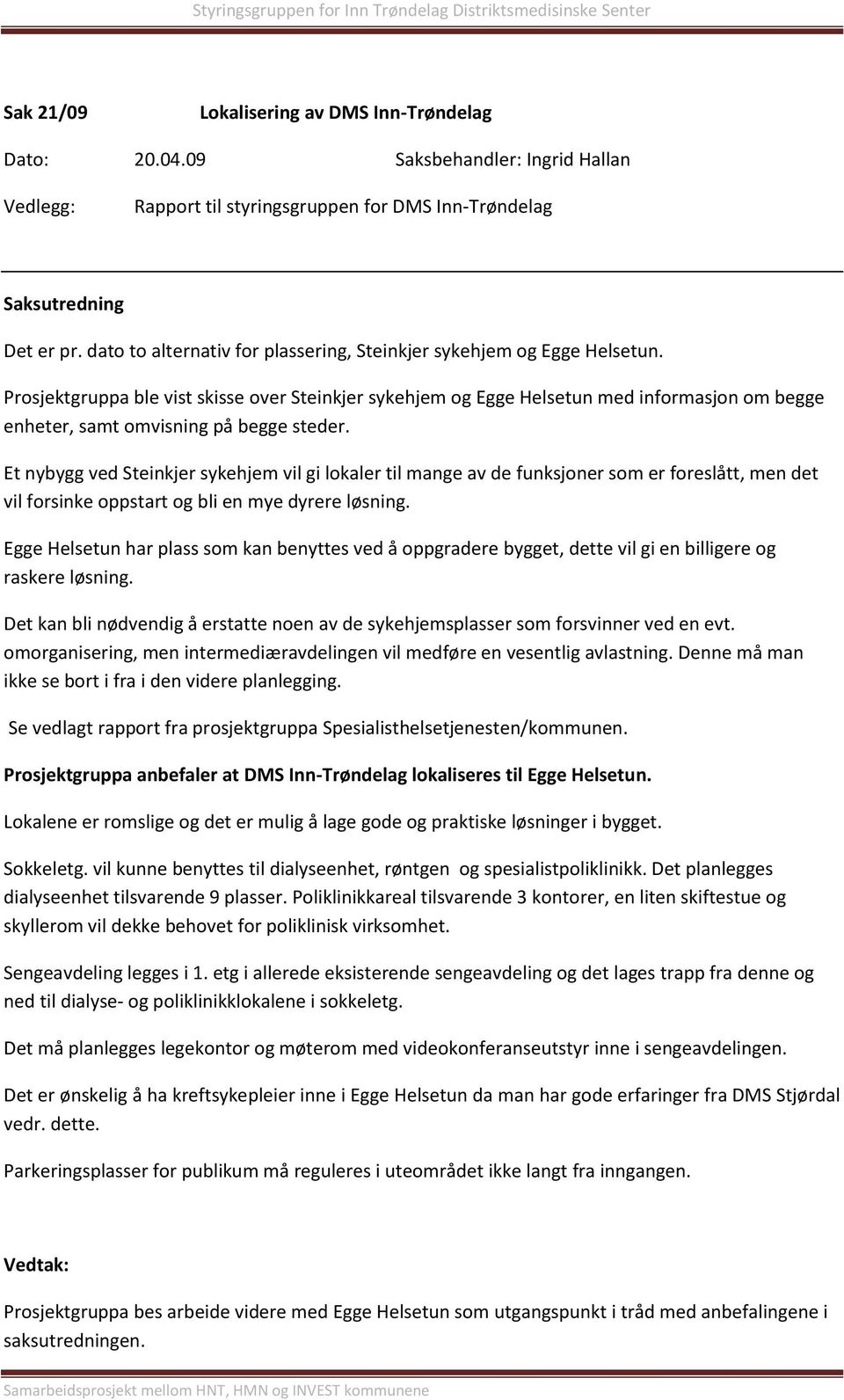 Prosjektgruppa ble vist skisse over Steinkjer sykehjem og Egge Helsetun med informasjon om begge enheter, samt omvisning på begge steder.