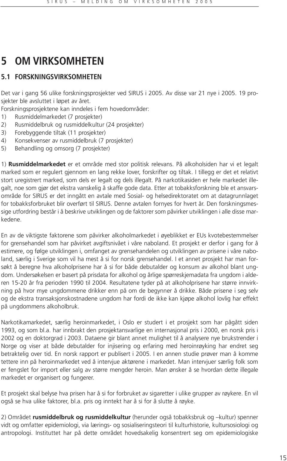 av rusmiddelbruk (7 prosjekter) 5) Behandling og omsorg (7 prosjekter) 1) Rusmiddelmarkedet er et område med stor politisk relevans.