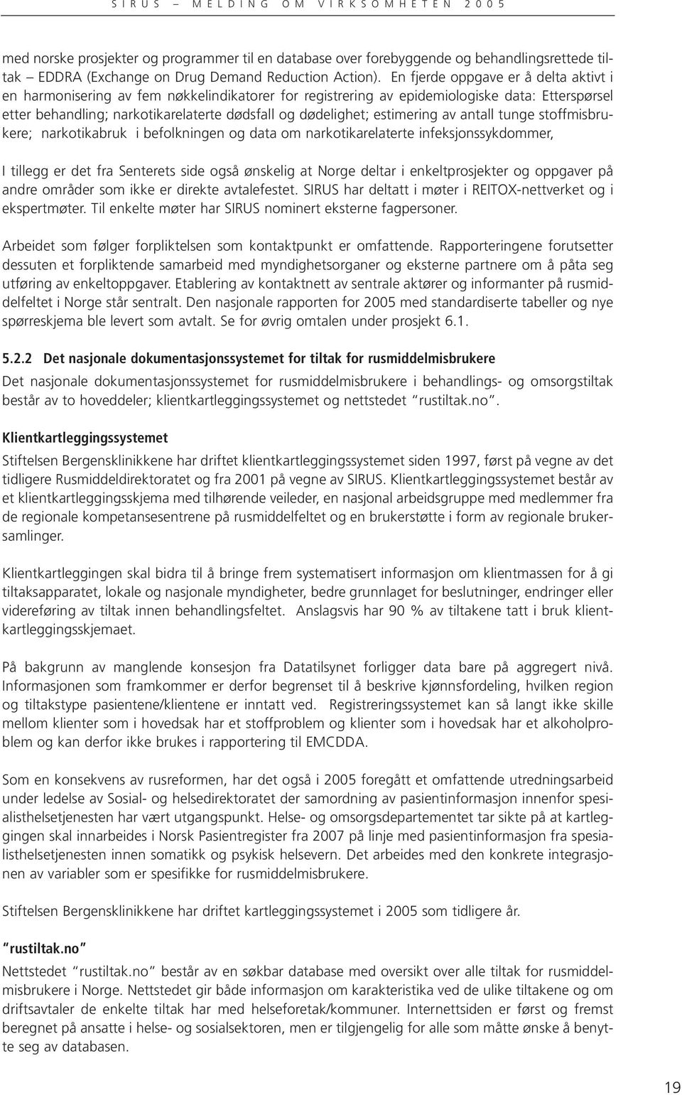 estimering av antall tunge stoffmisbrukere; narkotikabruk i befolkningen og data om narkotikarelaterte infeksjonssykdommer, I tillegg er det fra Senterets side også ønskelig at Norge deltar i