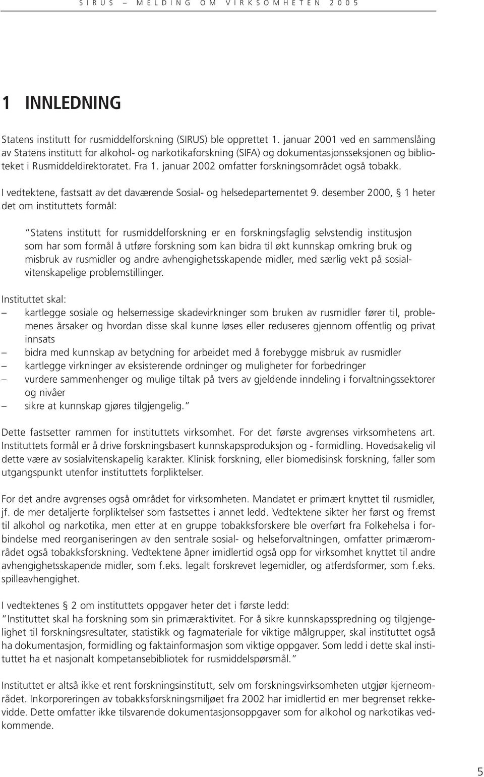 januar 2002 omfatter forskningsområdet også tobakk. I vedtektene, fastsatt av det daværende Sosial- og helsedepartementet 9.