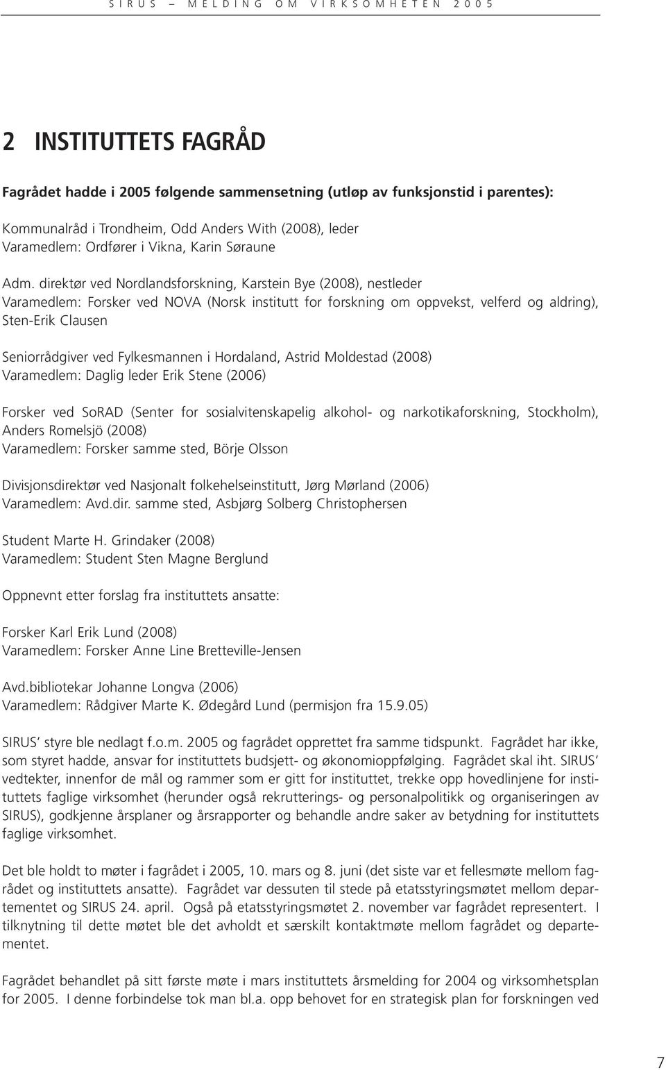 direktør ved Nordlandsforskning, Karstein Bye (2008), nestleder Varamedlem: Forsker ved NOVA (Norsk institutt for forskning om oppvekst, velferd og aldring), Sten-Erik Clausen Seniorrådgiver ved