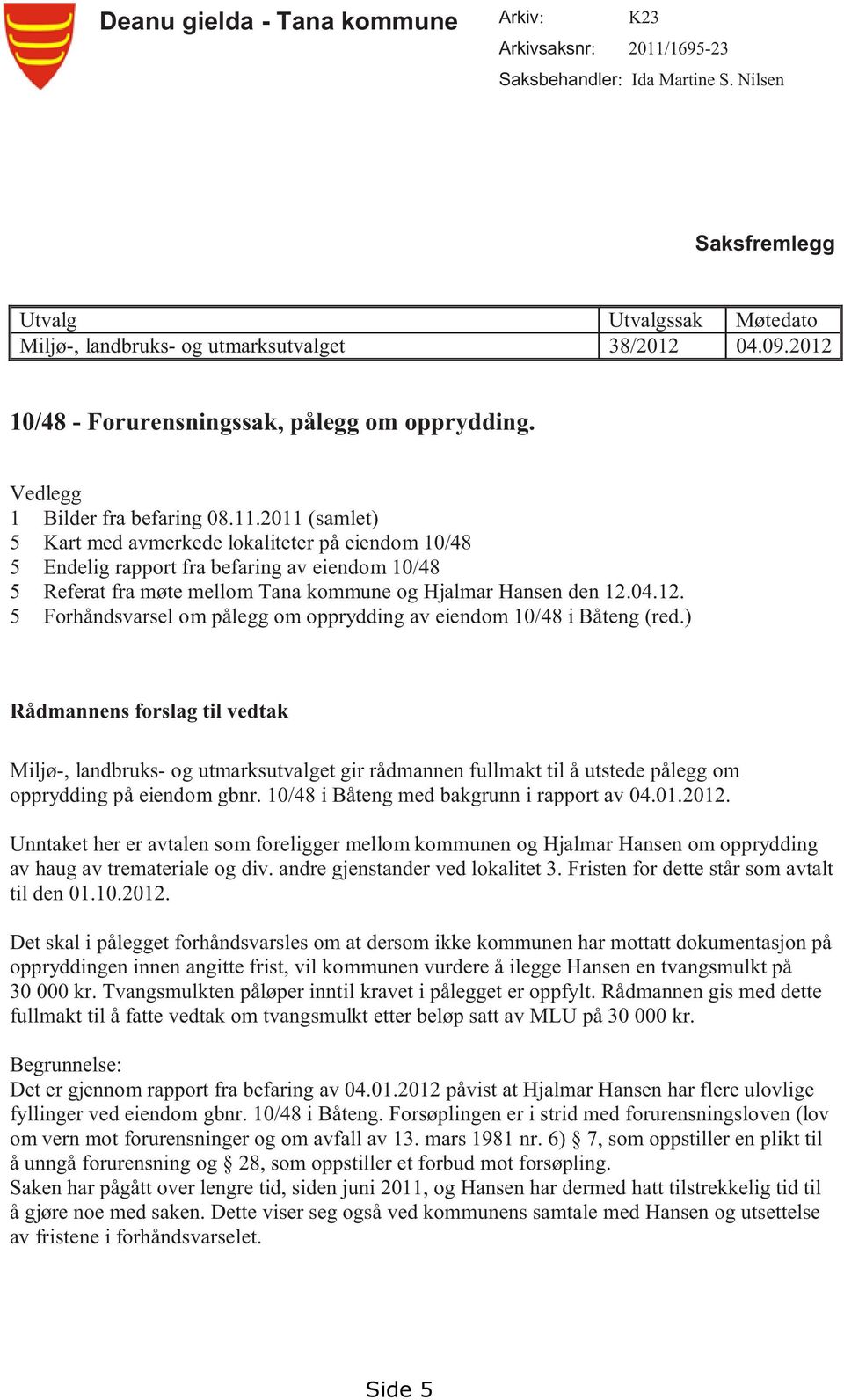 2011 (samlet) 5 Kart med avmerkede lokaliteter på eiendom 10/48 5 Endelig rapport fra befaring av eiendom 10/48 5 Referat fra møte mellom Tana kommune og Hjalmar Hansen den 12.