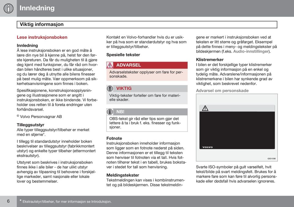 Vær oppmerksom på sikkerhetsanvisningene som finnes i boken. Spesifikasjonene, konstruksjonsopplysningene og illustrasjonene som er angitt i instruksjonsboken, er ikke bindende.