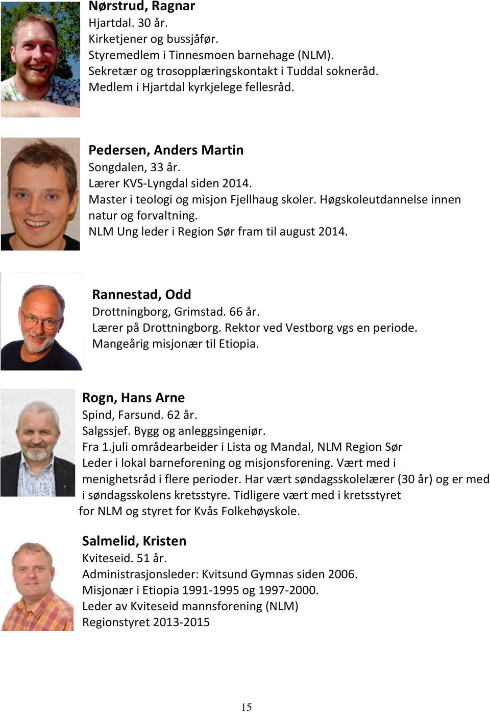 NLM Ung leder i Region Sør fram til august 2014. Rannestad, Odd Drottningborg, Grimstad. 66 år. Lærer på Drottningborg. Rektor ved Vestborg vgs en periode. Mangeårig misjonær til Etiopia.