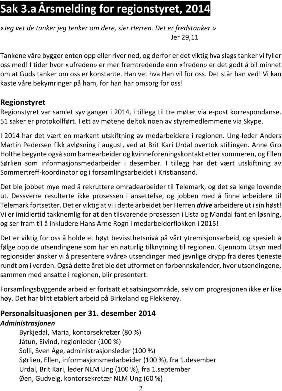 I tider hvor «ufreden» er mer fremtredende enn «freden» er det godt å bil minnet om at Guds tanker om oss er konstante. Han vet hva Han vil for oss. Det står han ved!