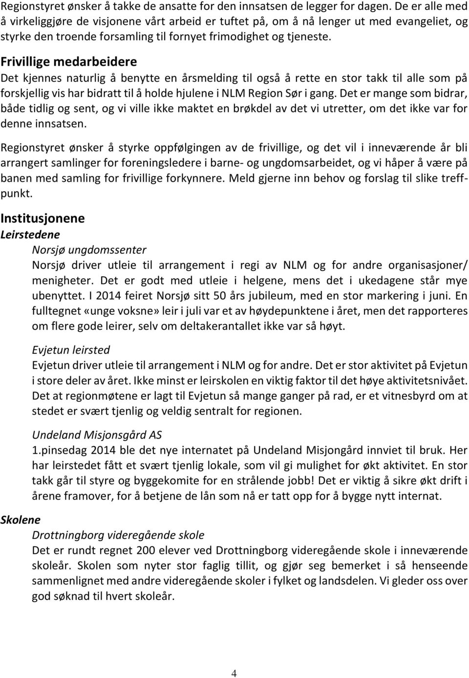 Frivillige medarbeidere Det kjennes naturlig å benytte en årsmelding til også å rette en stor takk til alle som på forskjellig vis har bidratt til å holde hjulene i NLM Region Sør i gang.