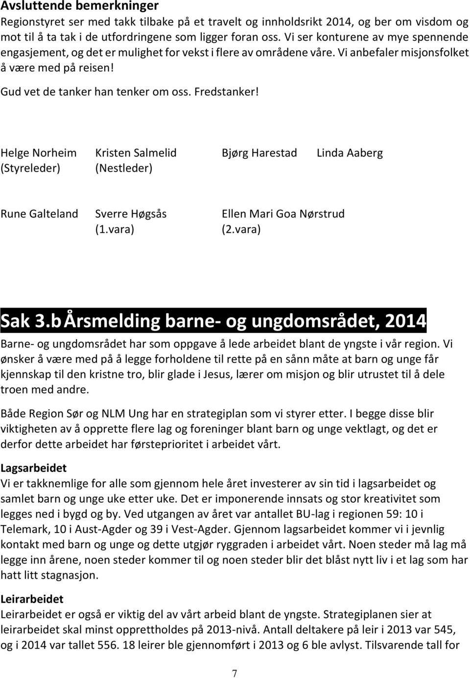 Helge Norheim Kristen Salmelid Bjørg Harestad Linda Aaberg (Styreleder) (Nestleder) Rune Galteland Sverre Høgsås Ellen Mari Goa Nørstrud (1.vara) (2.vara) Sak 3.