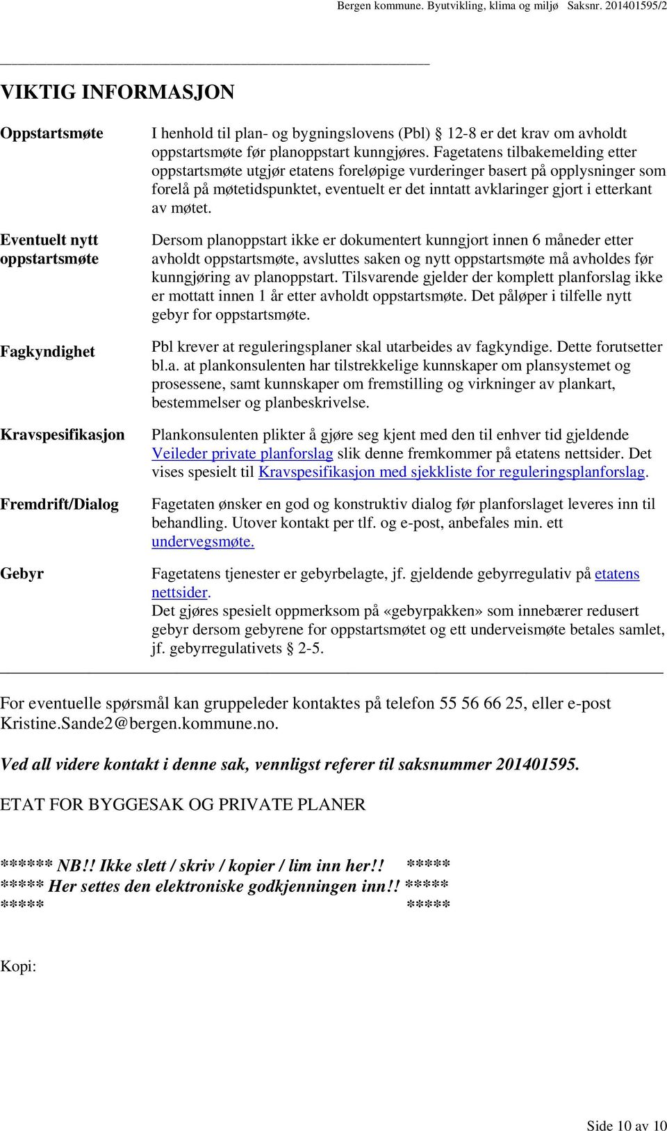 Fagetatens tilbakemelding etter oppstartsmøte utgjør etatens foreløpige vurderinger basert på opplysninger som forelå på møtetidspunktet, eventuelt er det inntatt avklaringer gjort i etterkant av