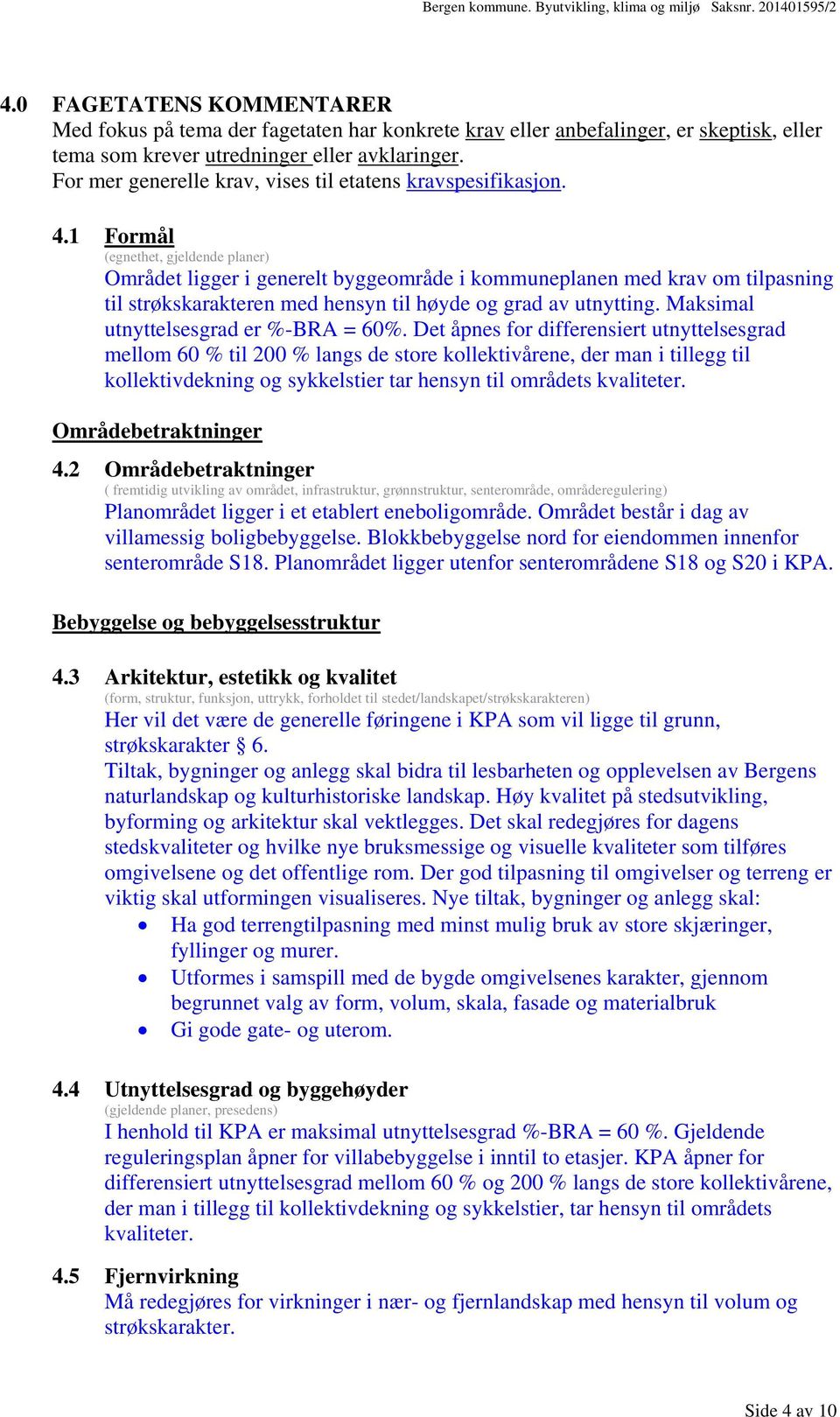 1 Formål (egnethet, gjeldende planer) Området ligger i generelt byggeområde i kommuneplanen med krav om tilpasning til strøkskarakteren med hensyn til høyde og grad av utnytting.