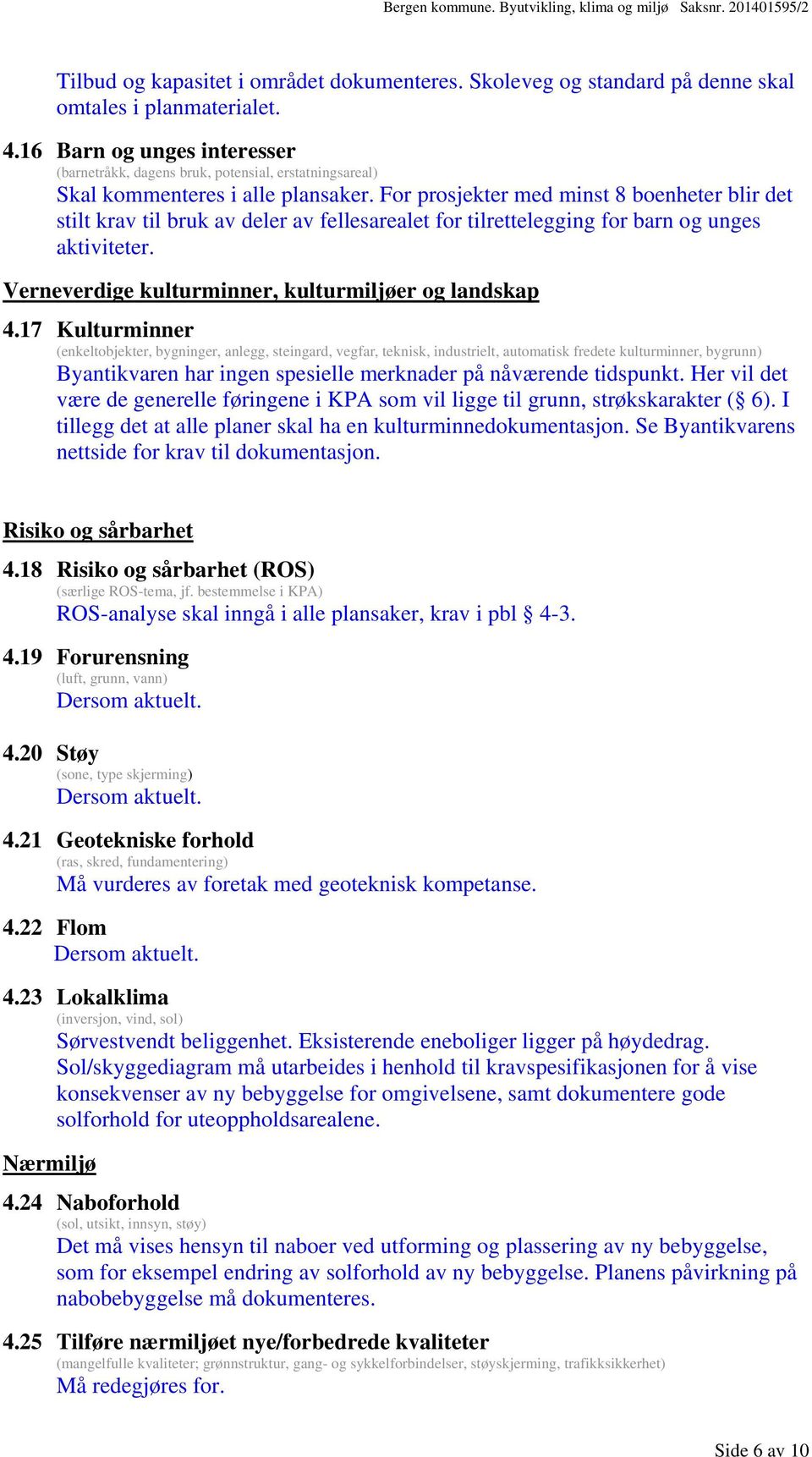 For prosjekter med minst 8 boenheter blir det stilt krav til bruk av deler av fellesarealet for tilrettelegging for barn og unges aktiviteter. Verneverdige kulturminner, kulturmiljøer og landskap 4.