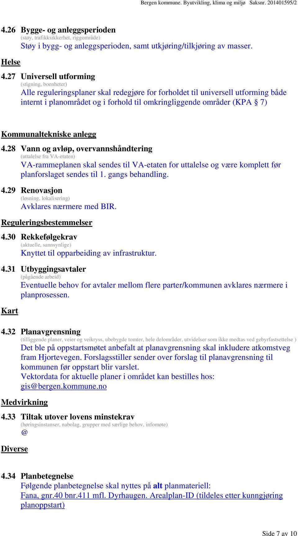 Kommunaltekniske anlegg 4.28 Vann og avløp, overvannshåndtering (uttalelse fra VA-etaten) VA-rammeplanen skal sendes til VA-etaten for uttalelse og være komplett før planforslaget sendes til 1.