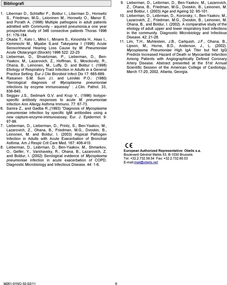 , Minami S., Kinoshita H., Akao I., Kemmochi M., Miyabe S.and Takeyama I (1996) Acute Sensorimeural Hearing Loss Cause by M. Pneumoniae Acute Otolaryngol (Stockh) 1996 522: 22-25 3. Lieberman, D.