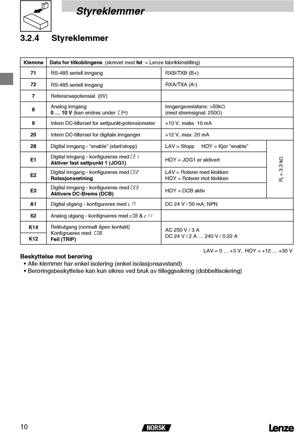 Analog inngang 0 10 V (kan endres under ) inngangsresistans: >50kΩ (med strømsignal: 250Ω) 9 Intern DC-tilførsel for settpunkt-potensiometer +10 V, maks.