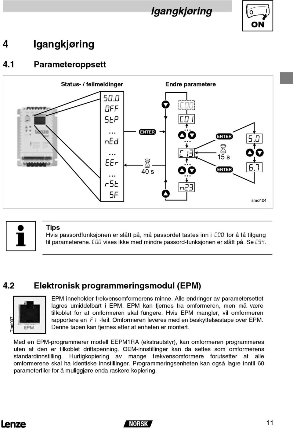 Alle endringer av parametersettet lagres umiddelbart i EPM. EPM kan fjernes fra omformeren, men må være tilkoblet for at omformeren skal fungere. Hvis EPM mangler, vil omformeren rapportere en -feil.