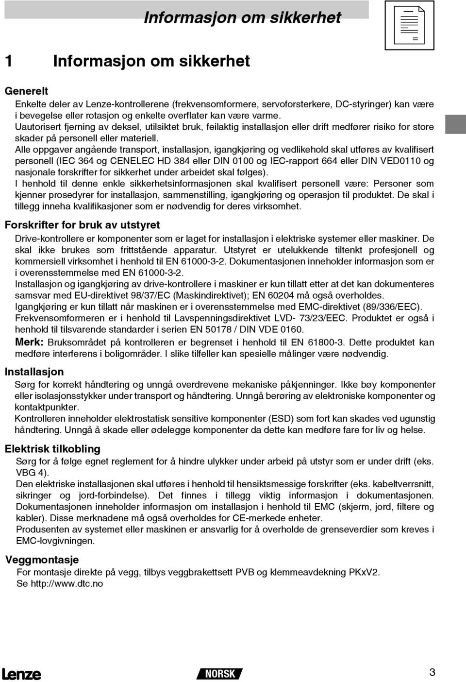 Alle oppgaver angående transport, installasjon, igangkjøring og vedlikehold skal utføres av kvalifisert personell (IEC 364 og CENELEC HD 384 eller DIN 0100 og IEC-rapport 664 eller DIN VED0110 og