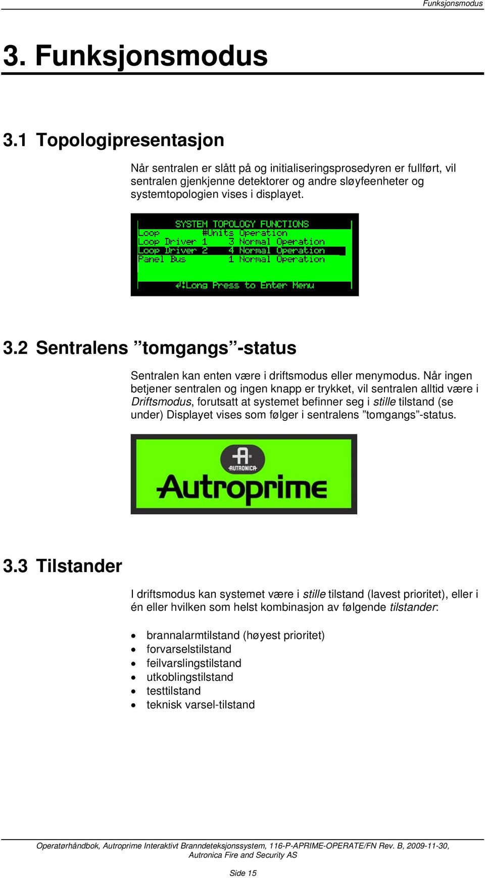 2 Sentralens tomgangs -status Sentralen kan enten være i driftsmodus eller menymodus.