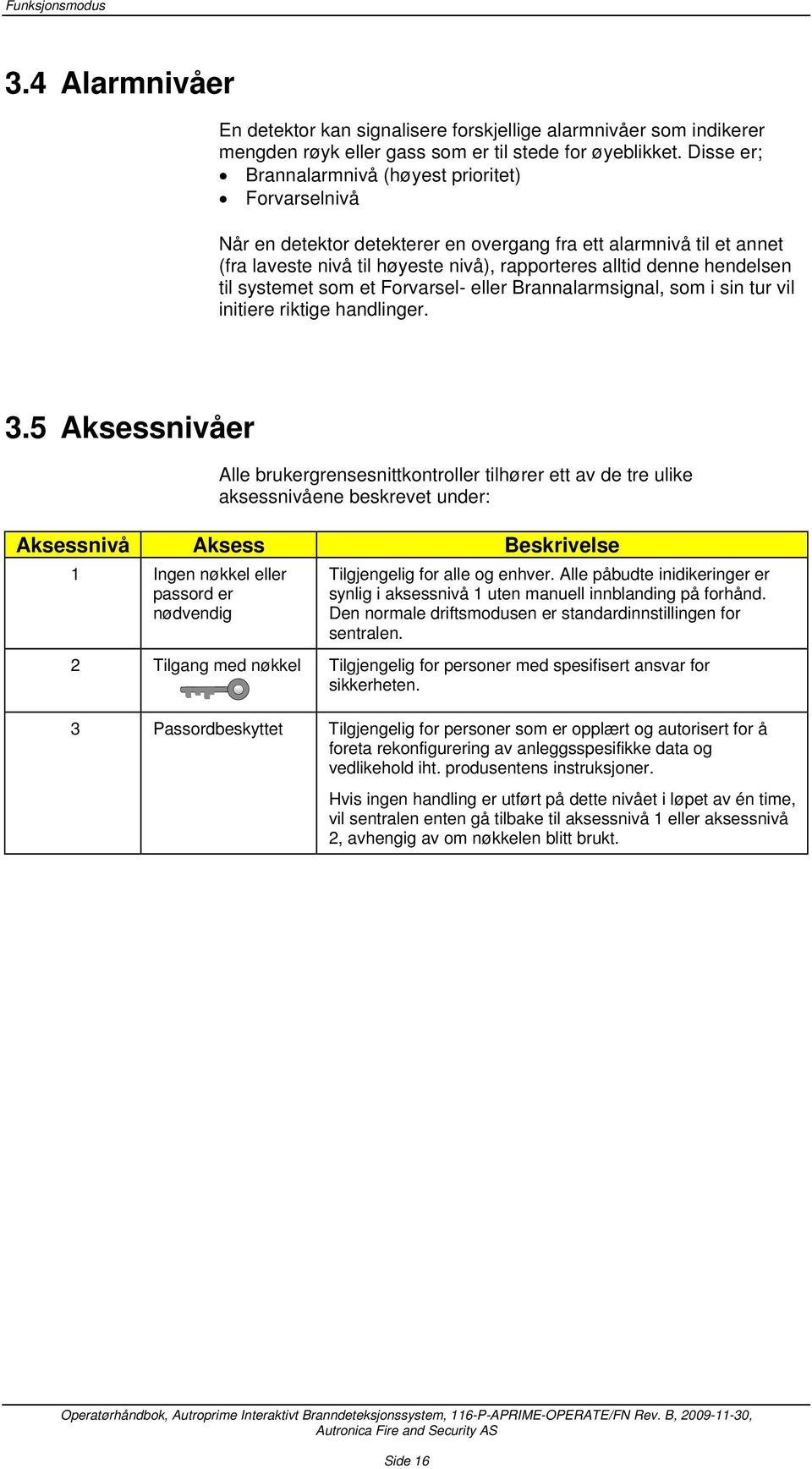 til systemet som et Forvarsel- eller Brannalarmsignal, som i sin tur vil initiere riktige handlinger. 3.