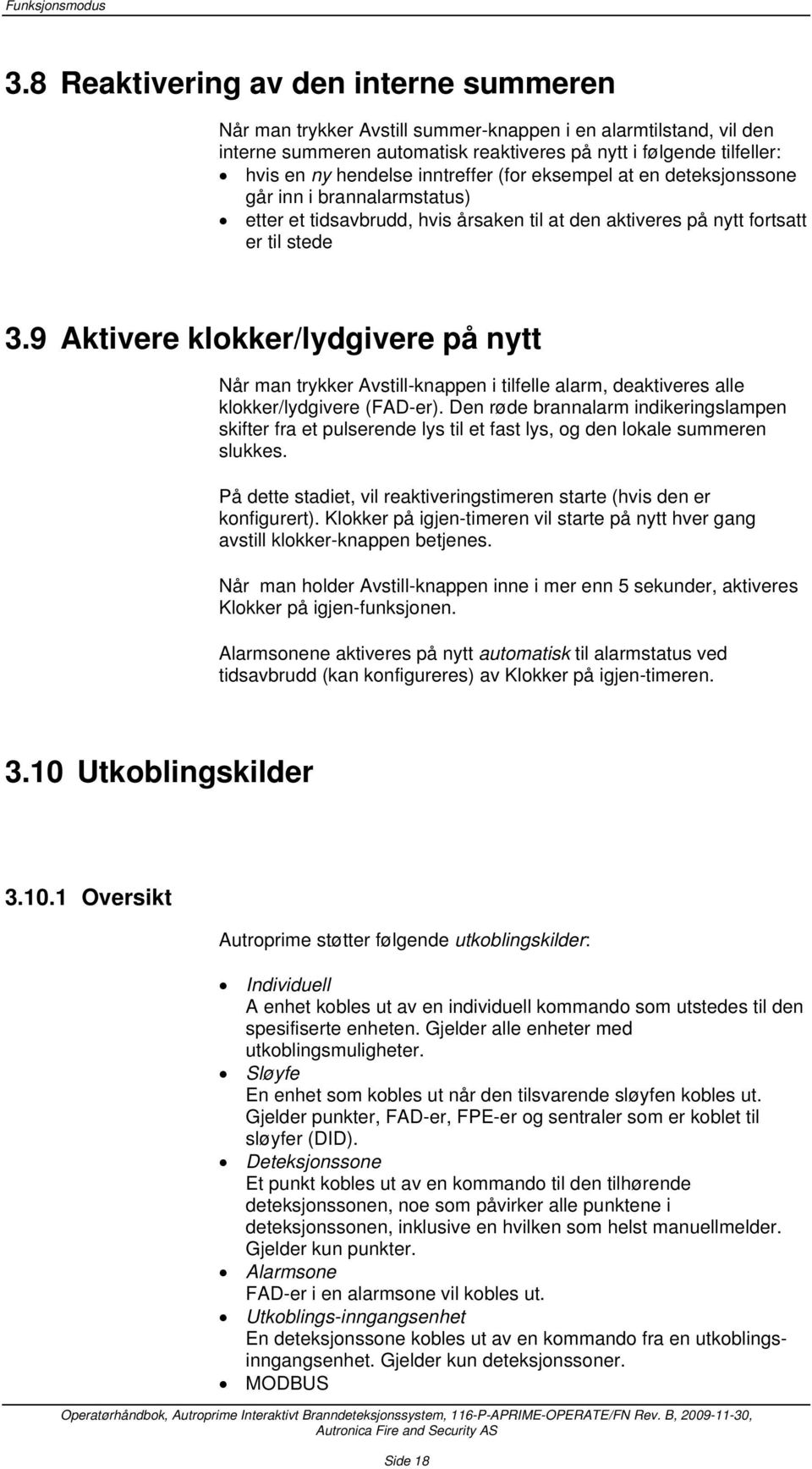 inntreffer (for eksempel at en deteksjonssone går inn i brannalarmstatus) etter et tidsavbrudd, hvis årsaken til at den aktiveres på nytt fortsatt er til stede 3.