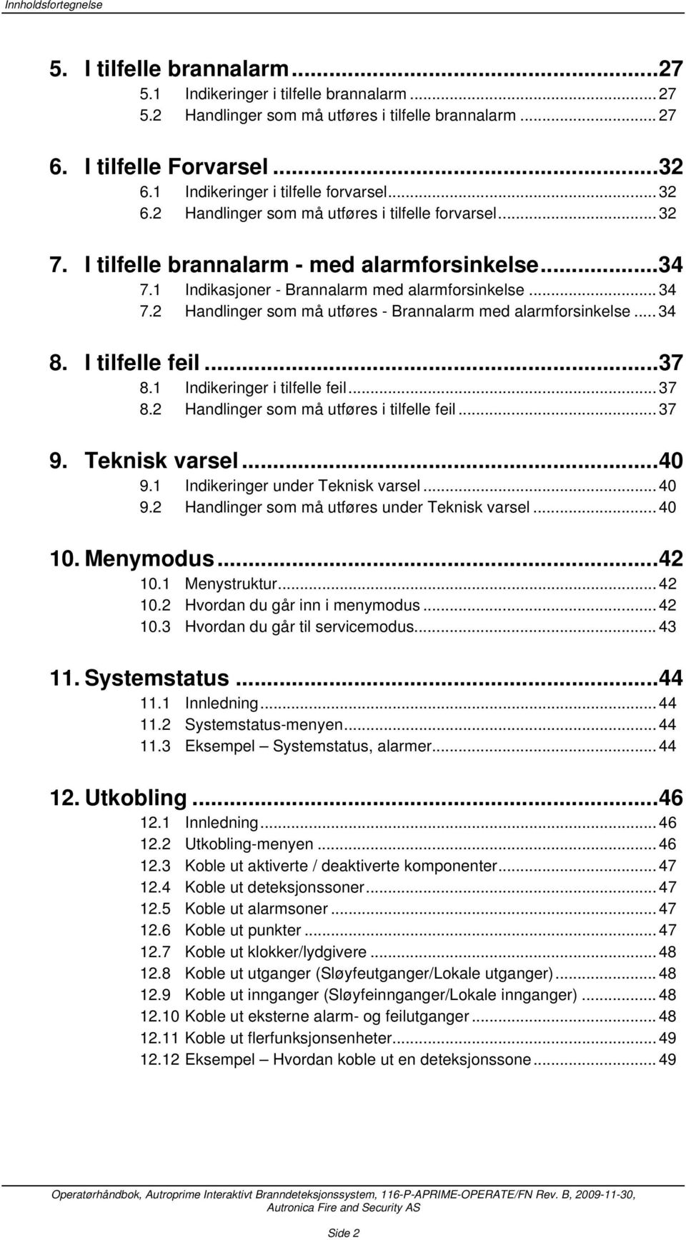 1 Indikasjoner - Brannalarm med alarmforsinkelse... 34 7.2 Handlinger som må utføres - Brannalarm med alarmforsinkelse... 34 8. I tilfelle feil...37 8.1 Indikeringer i tilfelle feil... 37 8.