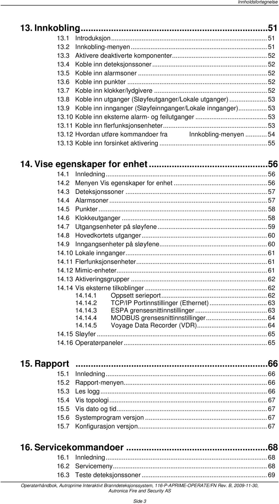 .. 53 13.10 Koble inn eksterne alarm- og feilutganger... 53 13.11 Koble inn flerfunksjonsenheter... 53 13.12 Hvordan utføre kommandoer fra Innkobling-menyen... 54 13.13 Koble inn forsinket aktivering.